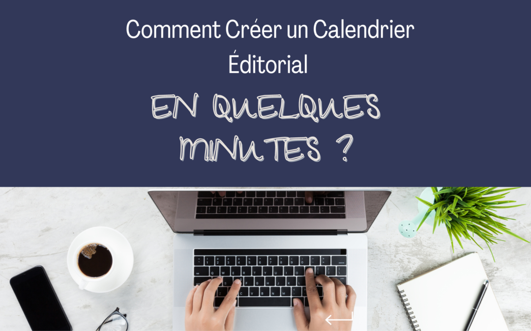 Comment Créer un Calendrier Éditorial en Quelques Minutes ?