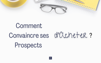 Comment Convaincre ses Prospects d’Acheter ?