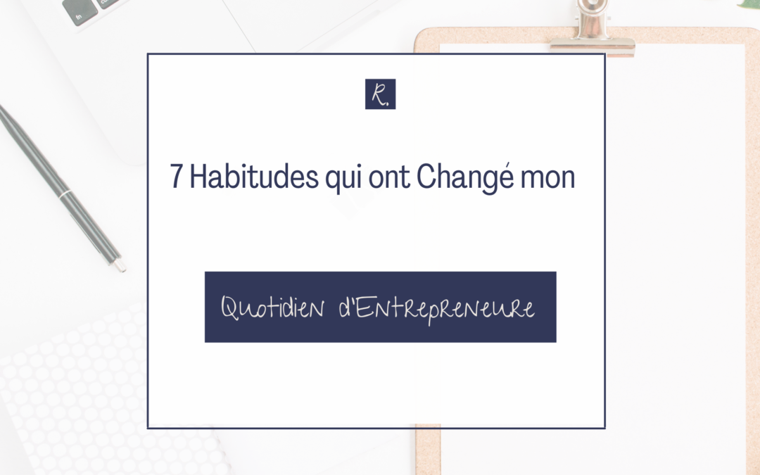 7 Habitudes qui ont Changé mon Quotidien d’Entrepreneure