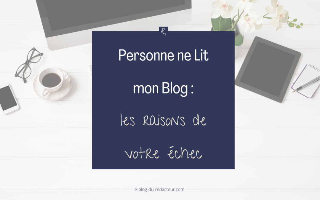 Personne ne Lit mon Blog : les Raisons de Votre Échec