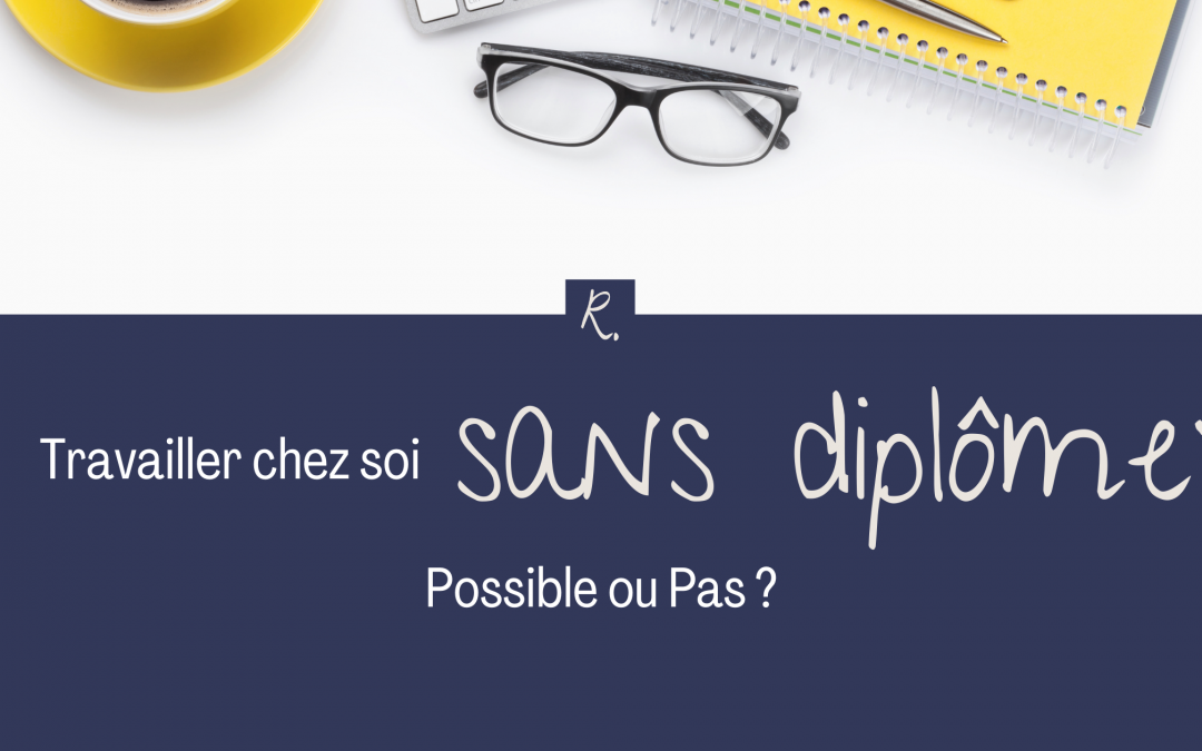 travailler chez soi sans diplôme : possible ou pas ?