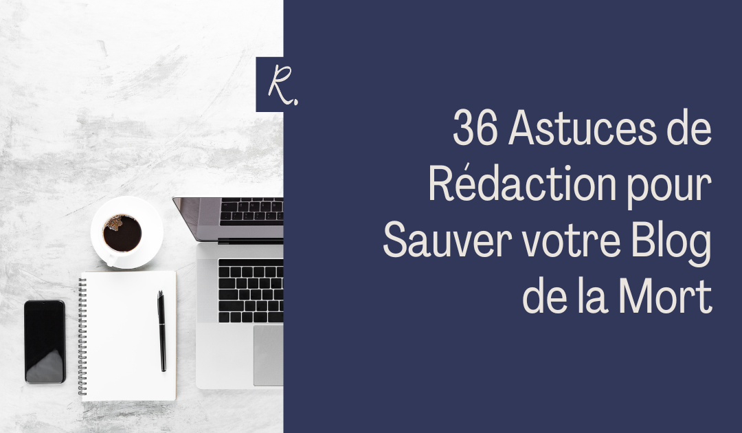 36 Astuces de Rédaction pour Sauver votre Blog de la Mort