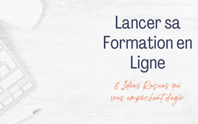 Lancer sa Formation en Ligne : 6 Idées Reçues