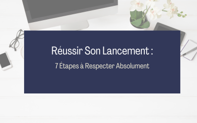 Réussir Son Lancement : 7 Étapes à Respecter Absolument